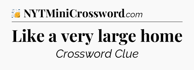 Like a very large home - 7 Little Words