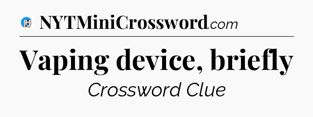 Vaping device, briefly Crossword Clue