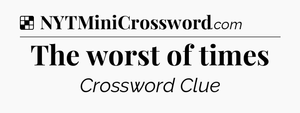 Solution: The worst of times - NYT Crossword