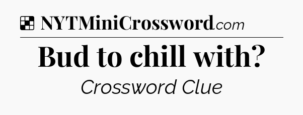 Solution: Bud to chill with - NYT Crossword