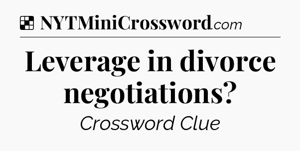 Solution: Leverage in divorce negotiations - NYT Crossword