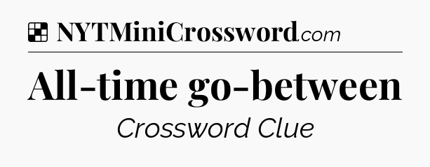 Solution: All-time go-between - NYT Crossword