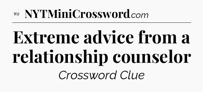 Extreme advice from a relationship counselor - WSJ Crossword