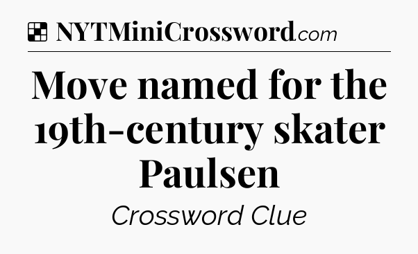 Solution: Move named for the 19th-century skater Paulsen - NYT Crossword