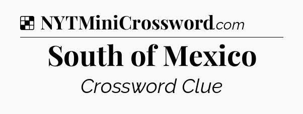 Solution: South of Mexico - NYT Crossword