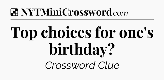 Solution: Top choices for one's birthday - NYT Crossword