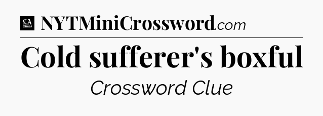Cold sufferer's boxful - LA Times Crossword
