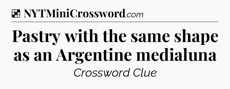 Solution: Pastry with the same shape as an Argentine medialuna - NYT Crossword