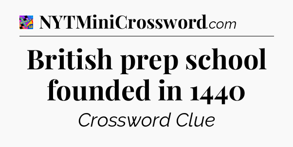 British prep school founded in 1440 Crossword Clue
