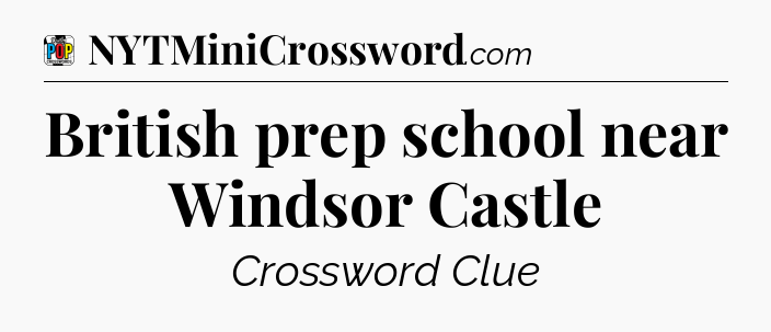 British prep school near Windsor Castle Crossword Clue