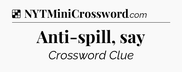 Solution: Anti-spill, say - NYT Crossword