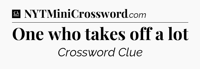 One who takes off a lot - LA Times Crossword