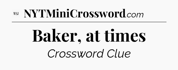 Baker, at times - WSJ Crossword