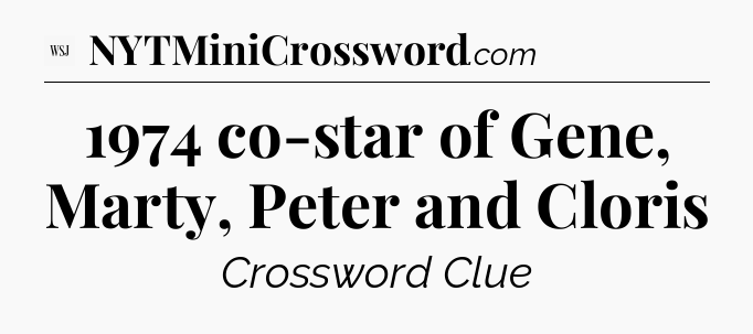 1974 co-star of Gene, Marty, Peter and Cloris - WSJ Crossword