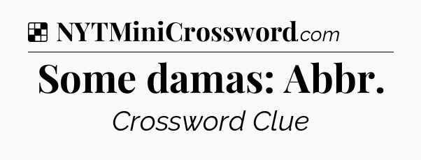 Solution: Some damas: Abbr - NYT Crossword