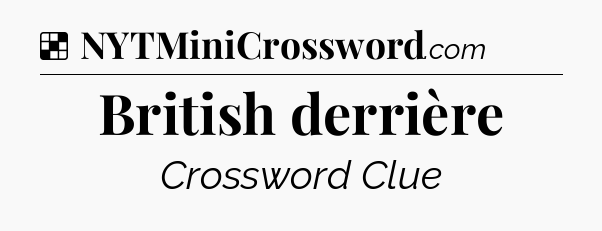 Solution: British derrière - NYT Crossword