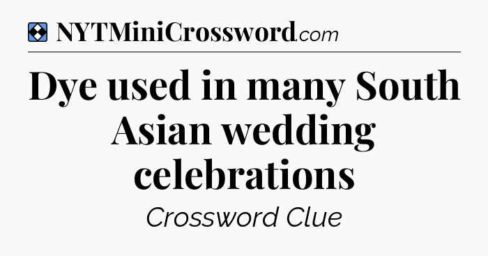 Solution: Dye used in many South Asian wedding celebrations - NYT Mini Crossword
