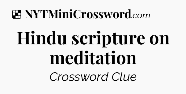 Solution: Hindu scripture on meditation - NYT Crossword