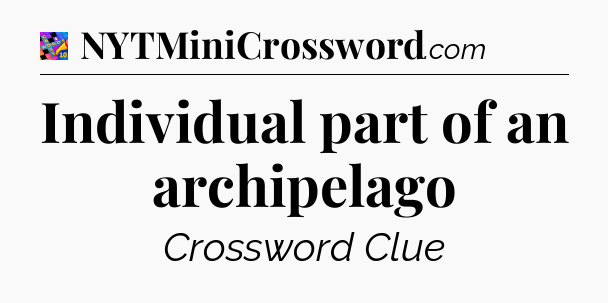 Individual part of an archipelago Crossword Clue