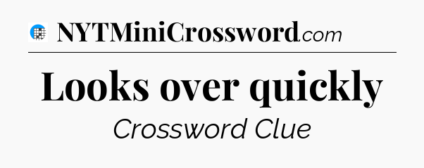 Looks over quickly Crossword Clue