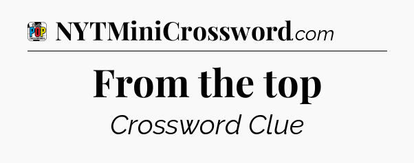 From the top Crossword Clue