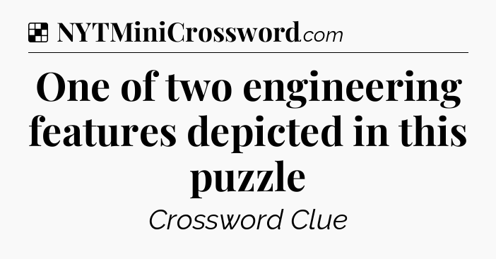 Solution: One of two engineering features depicted in this puzzle - NYT Crossword