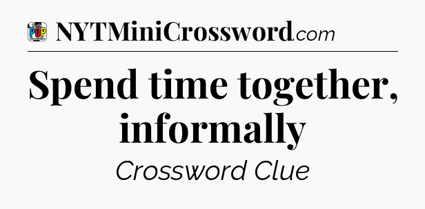 Spend time together, informally Crossword Clue