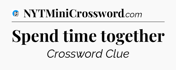 Spend time together Crossword Clue