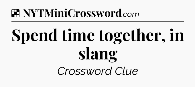 Solution: Spend time together, in slang - NYT Crossword