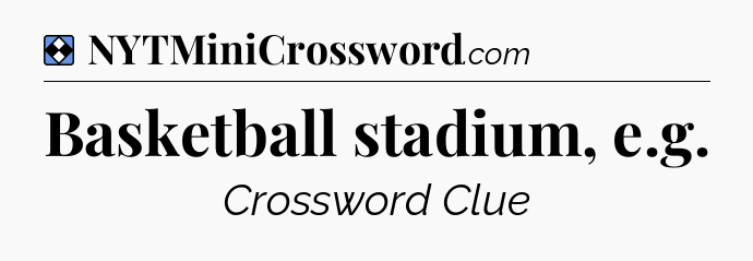 Solution: Basketball stadium, e.g - NYT Mini Crossword