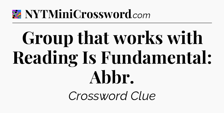 Group that works with Reading Is Fundamental: Abbr Crossword Clue