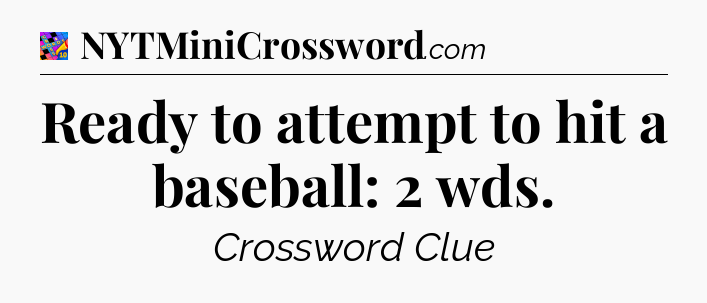 Ready to attempt to hit a baseball: 2 wds Crossword Clue