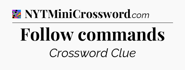 Follow commands Crossword Clue