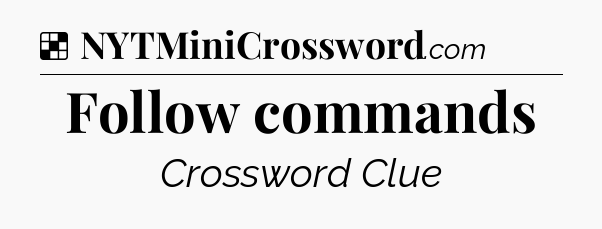 Solution: Follow commands - NYT Crossword