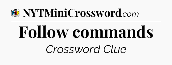 Follow commands Crossword Clue