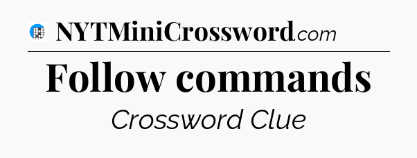 Follow commands Crossword Clue
