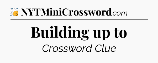 Building up to - 7 Little Words