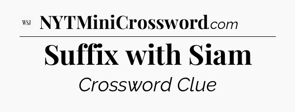 Suffix with Siam - WSJ Crossword