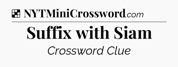 Solution: Suffix with Siam - NYT Crossword
