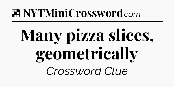 Solution: Many pizza slices, geometrically - NYT Crossword