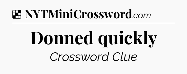 Solution: Donned quickly - NYT Crossword