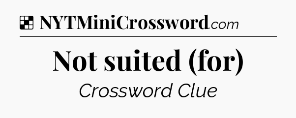 Solution: Not suited (for) - NYT Crossword