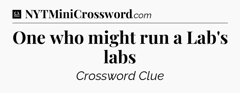 One who might run a Lab's labs - LA Times Crossword