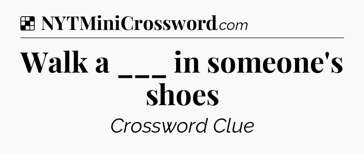 Solution: Walk a ___ in someone's shoes - NYT Crossword