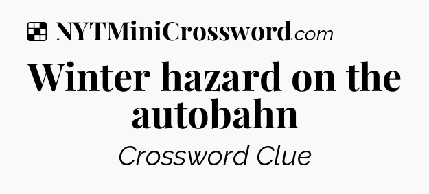 Solution: Winter hazard on the autobahn - NYT Crossword