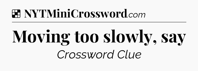 Solution: Moving too slowly, say - NYT Crossword