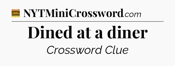 Dined at a diner - Eugene Sheffer Crossword