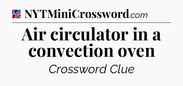 Air circulator in a convection oven Crossword Clue
