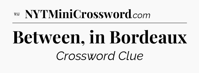 Between, in Bordeaux - WSJ Crossword