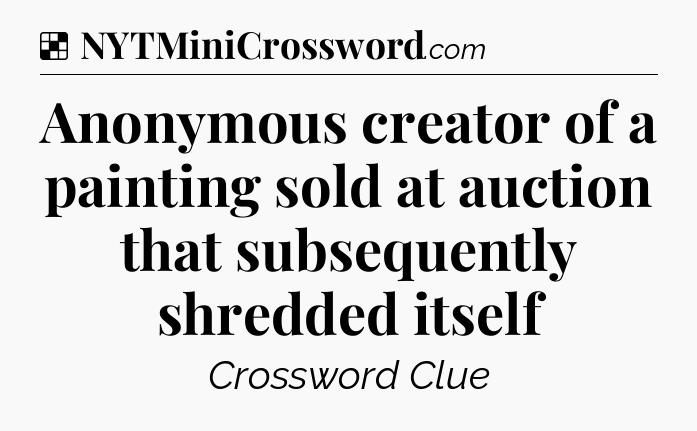 Solution: Anonymous creator of a painting sold at auction that subsequently shredded itself - NYT Crossword